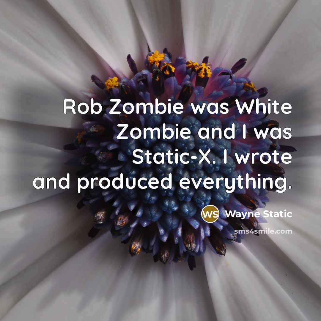 “Rob Zombie was White Zombie and I was Static-X. I wrote and produced everything.” quote by Wayne Static