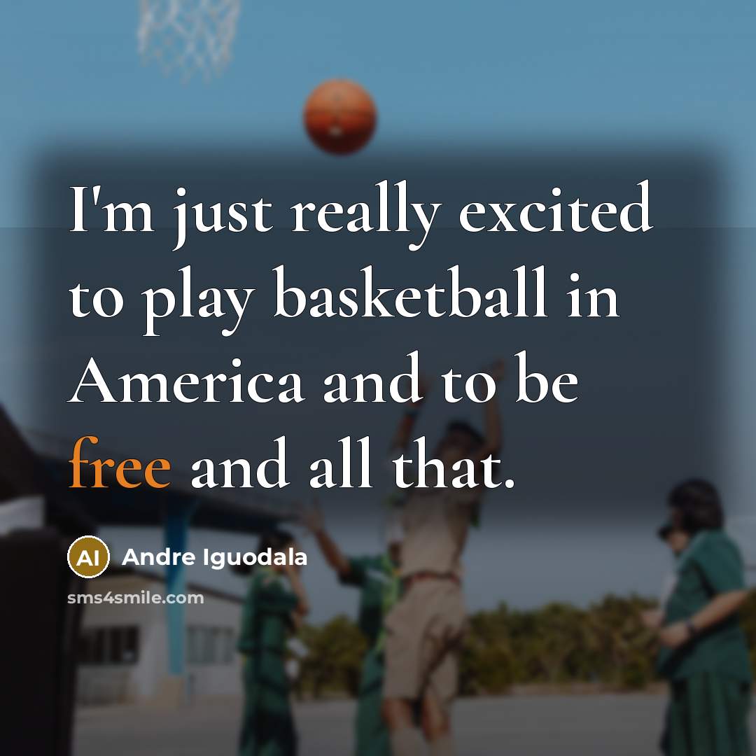 “I'm just really excited to play basketball in America and to be free and all that.” quote by Andre Iguodala