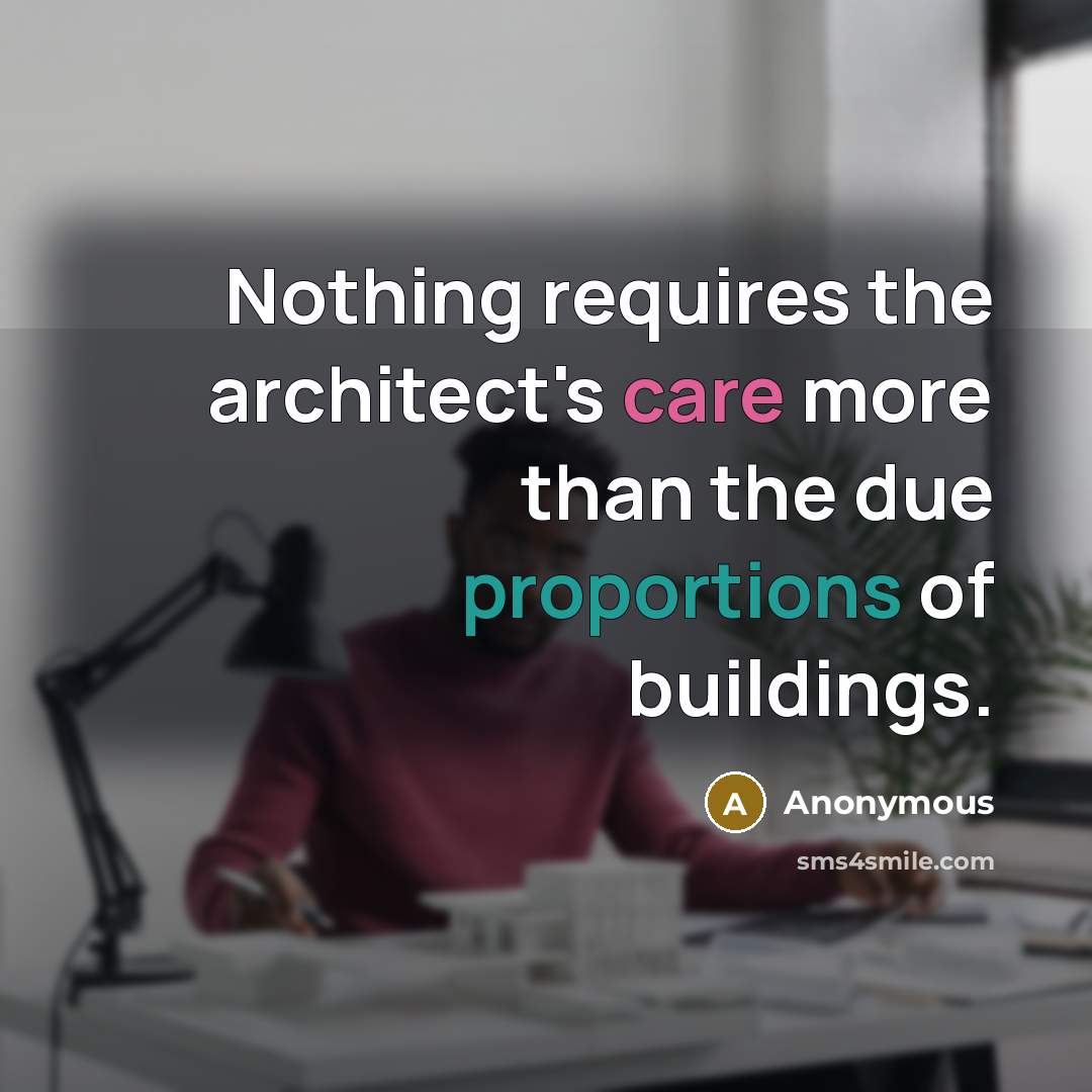 “Nothing requires the architect's care more than the due proportions of buildings.” quote by Anonymous