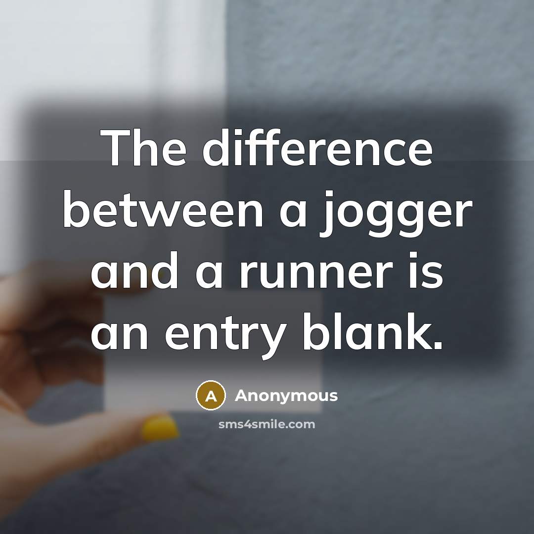 “The difference between a jogger and a runner is an entry blank.” quote by Anonymous
