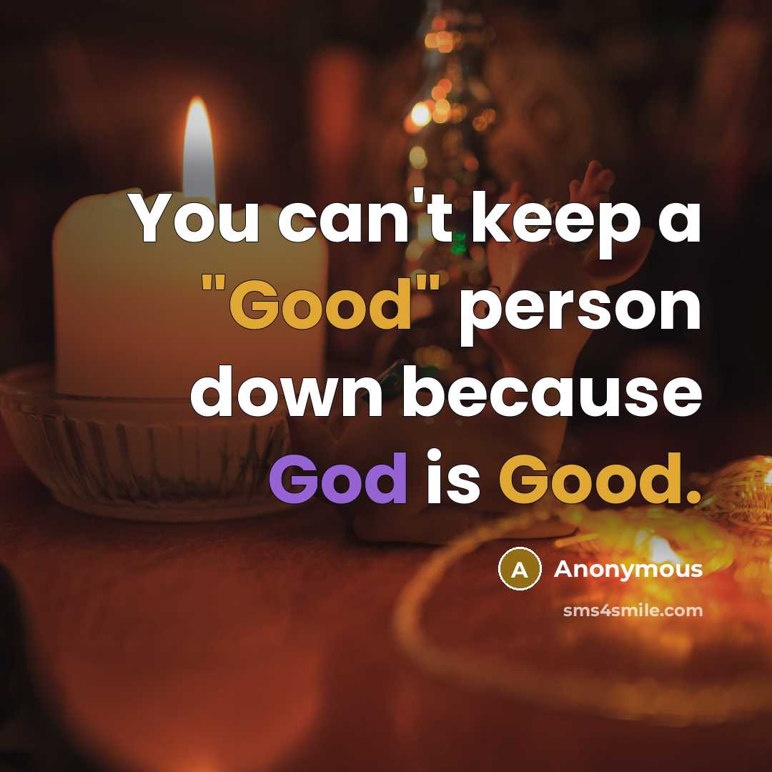 “You can't keep a "Good" person down because God is Good.” quote by Anonymous