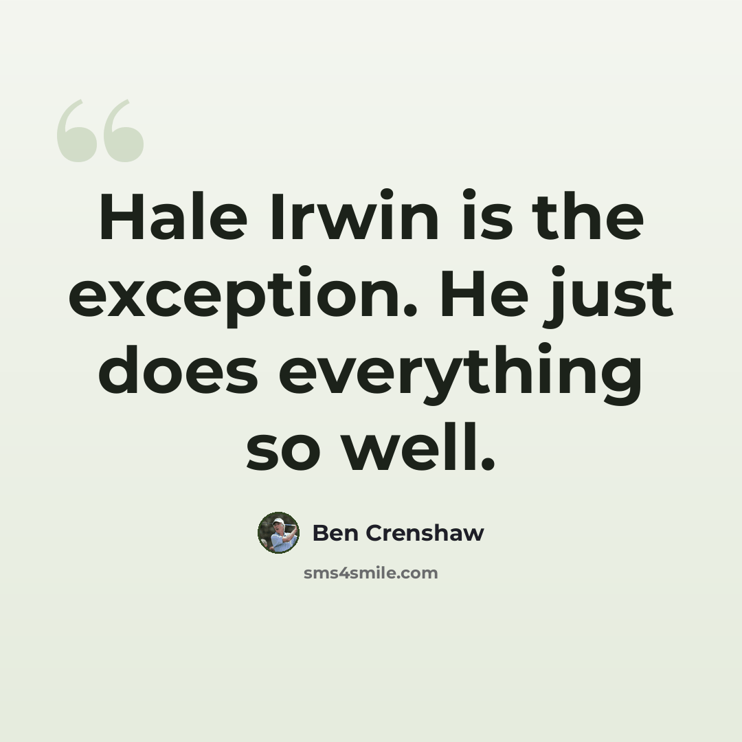 “Hale Irwin is the exception. He just does everything so well.” quote by Ben Crenshaw