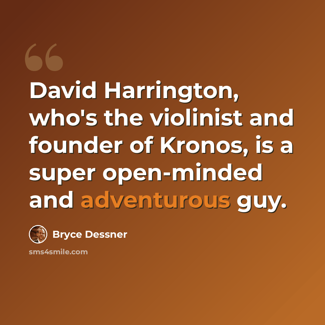 “David Harrington, who's the violinist and founder of Kronos, is a super open-minded and adventurous guy.” quote by Bryce Dessner