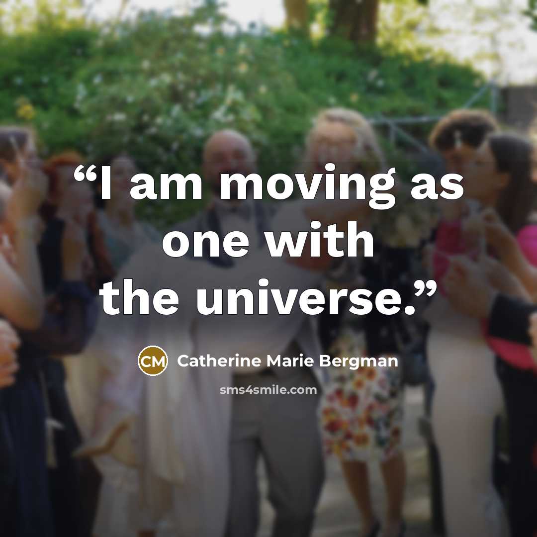 “I am moving as one with the universe.” quote by Catherine Marie Bergman