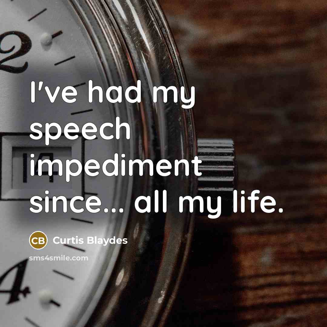 “I've had my speech impediment since... all my life.” quote by Curtis Blaydes