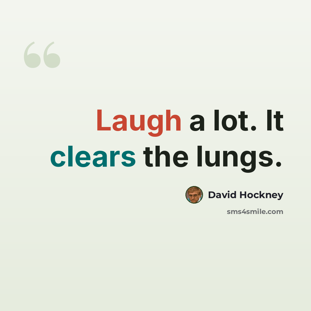 “Laugh a lot. It clears the lungs.” quote by David Hockney