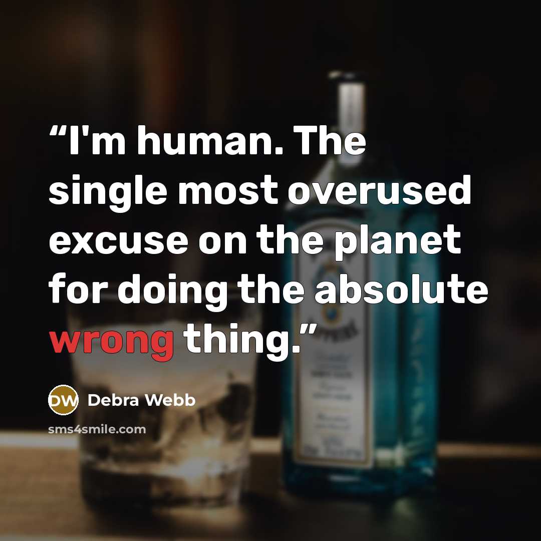 “I'm human. The single most overused excuse on the planet for doing the absolute wrong thing.” quote by Debra Webb