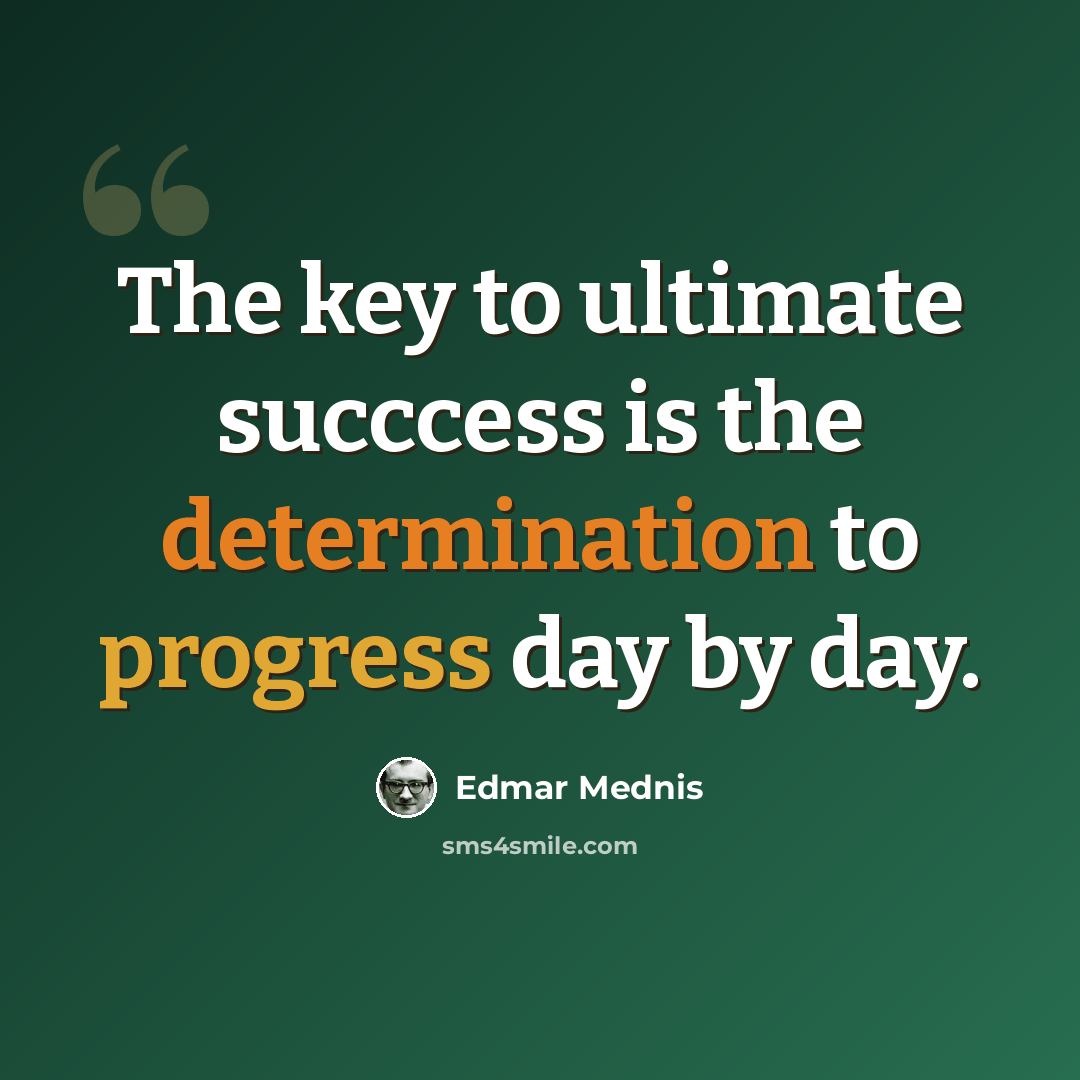 “The key to ultimate succcess is the determination to progress day by day.” quote by Edmar Mednis