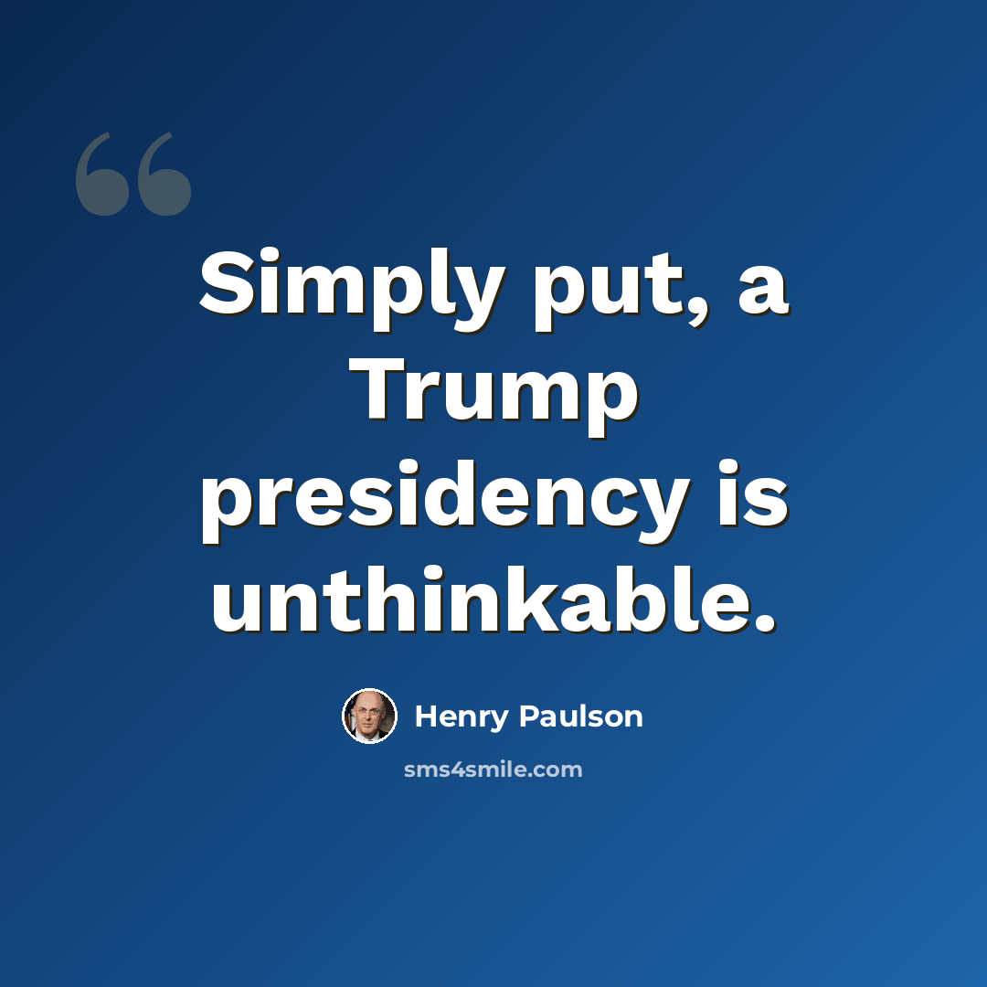 “Simply put, a Trump presidency is unthinkable.” quote by Henry Paulson