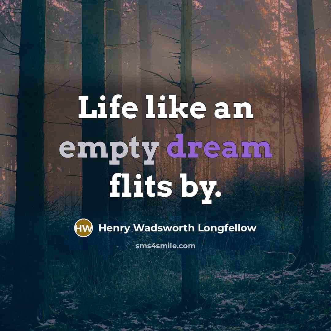 “Life like an empty dream flits by.” quote by Henry Wadsworth Longfellow