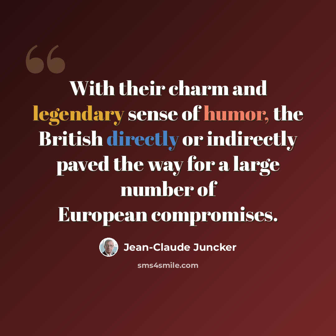 “With their charm and legendary sense of humor, the British directly or indirectly paved the way for a large number of European compromises.” quote by Jean-Claude Juncker