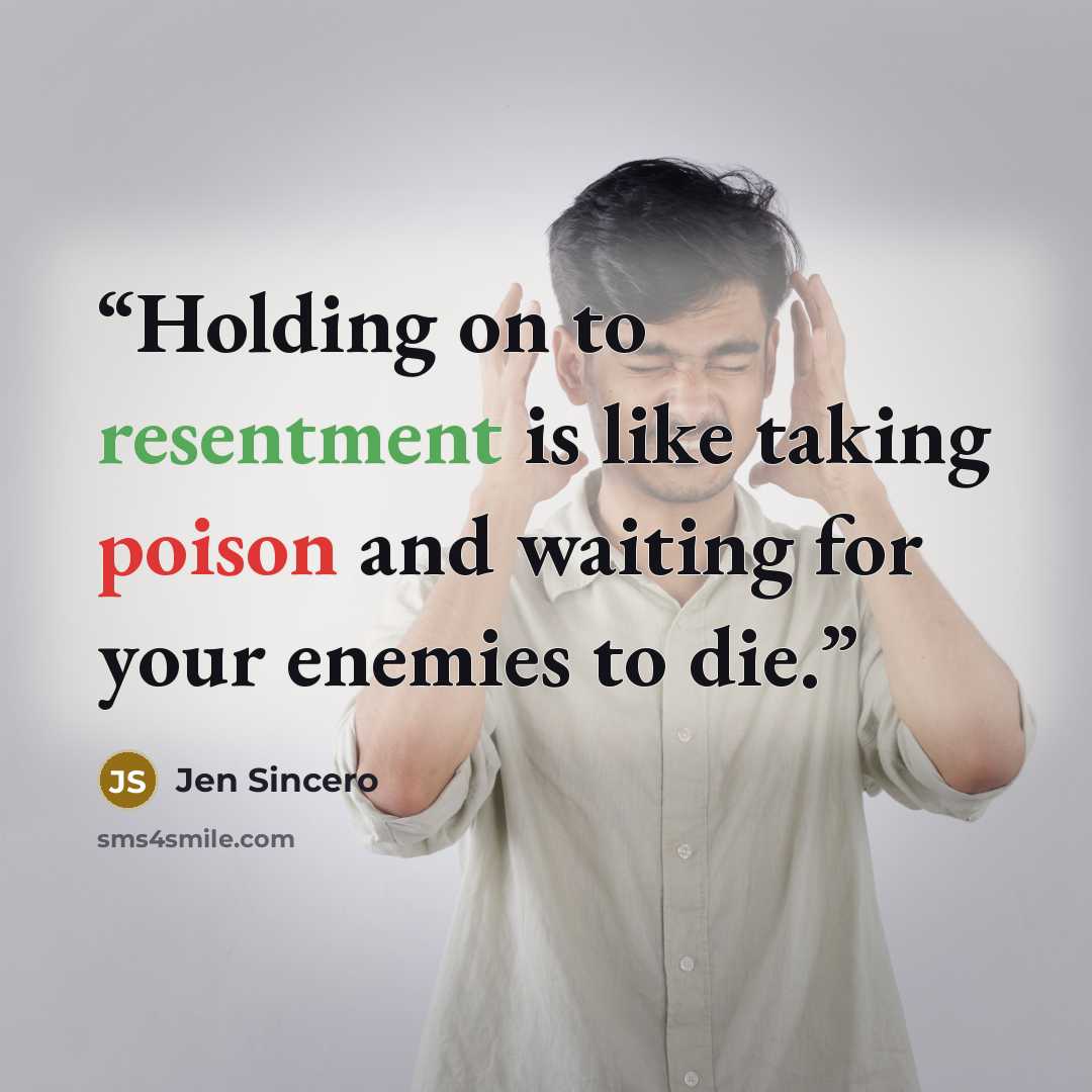 “Holding on to resentment is like taking poison and waiting for your enemies to die.” quote by Jen Sincero