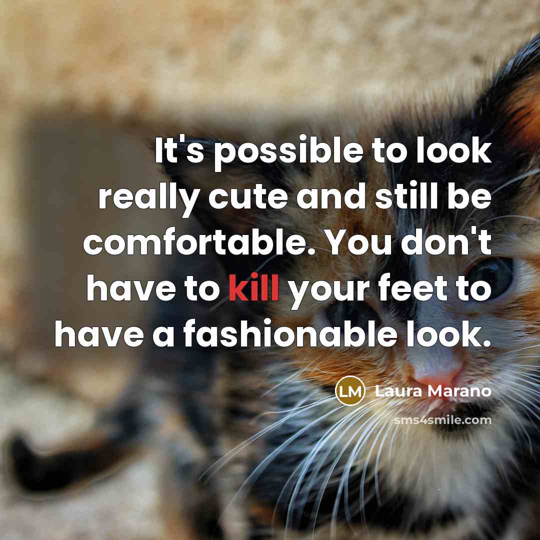 “It's possible to look really cute and still be comfortable. You don't have to kill your feet to have a fashionable look.” quote by Laura Marano