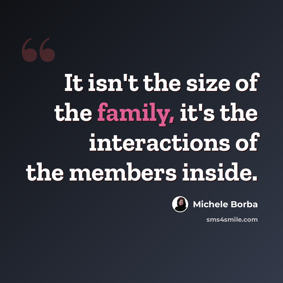 “It isn't the size of the family, it's the interactions of the members inside.” quote by Michele Borba