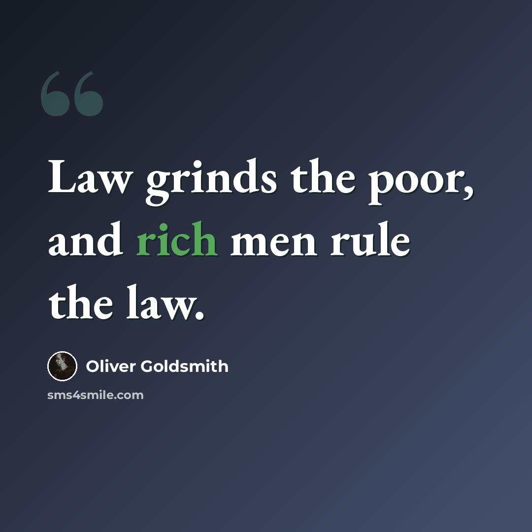 “Law grinds the poor, and rich men rule the law.” quote by Oliver Goldsmith