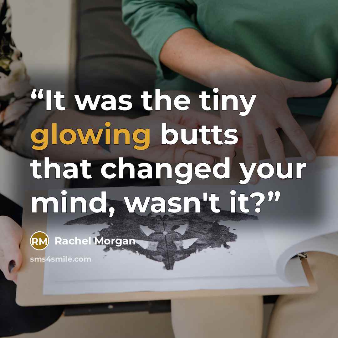 “It was the tiny glowing butts that changed your mind, wasn't it?” quote by Rachel Morgan