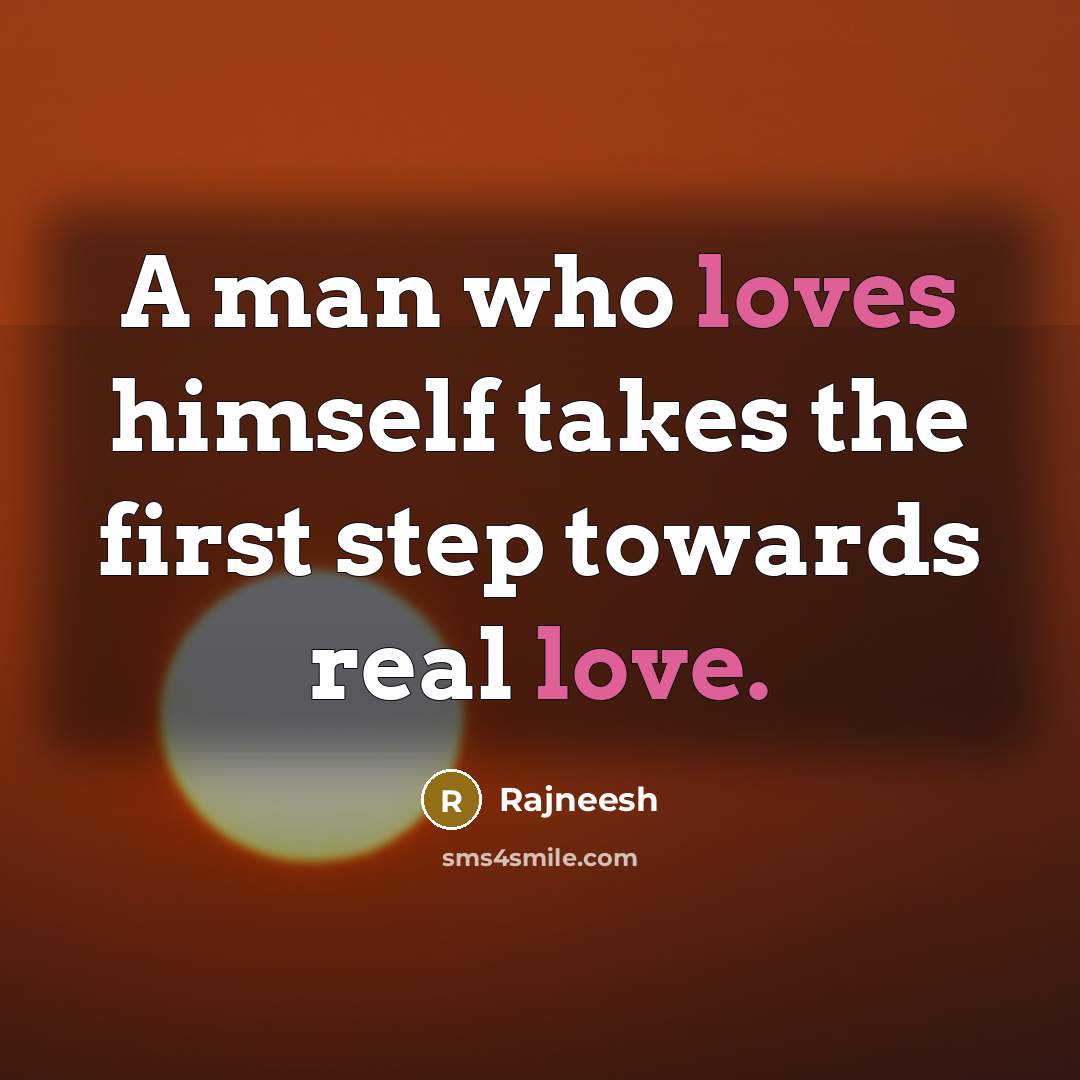 “A man who loves himself takes the first step towards real love.” quote by Rajneesh