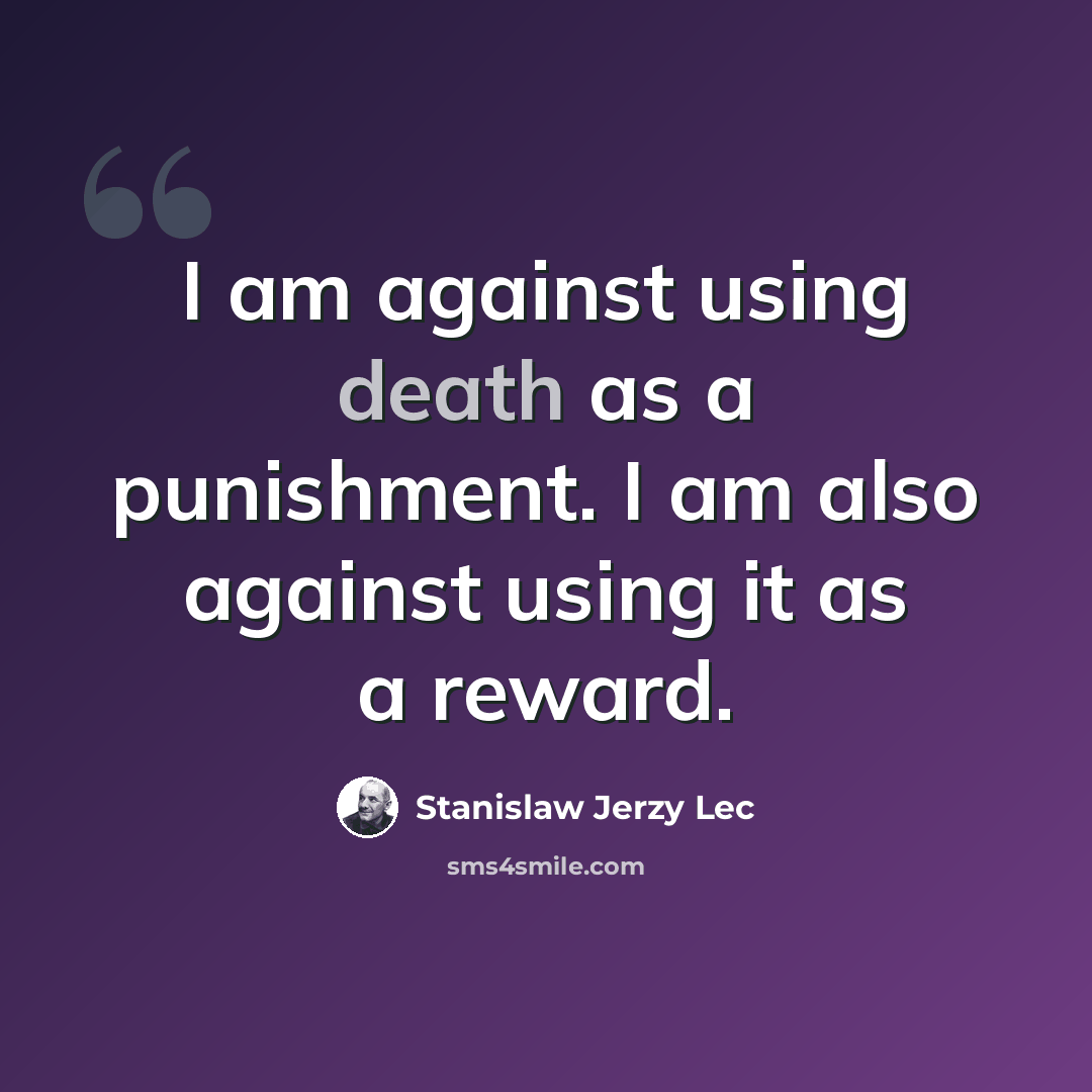 “I am against using death as a punishment. I am also against using it as a reward.” quote by Stanislaw Jerzy Lec