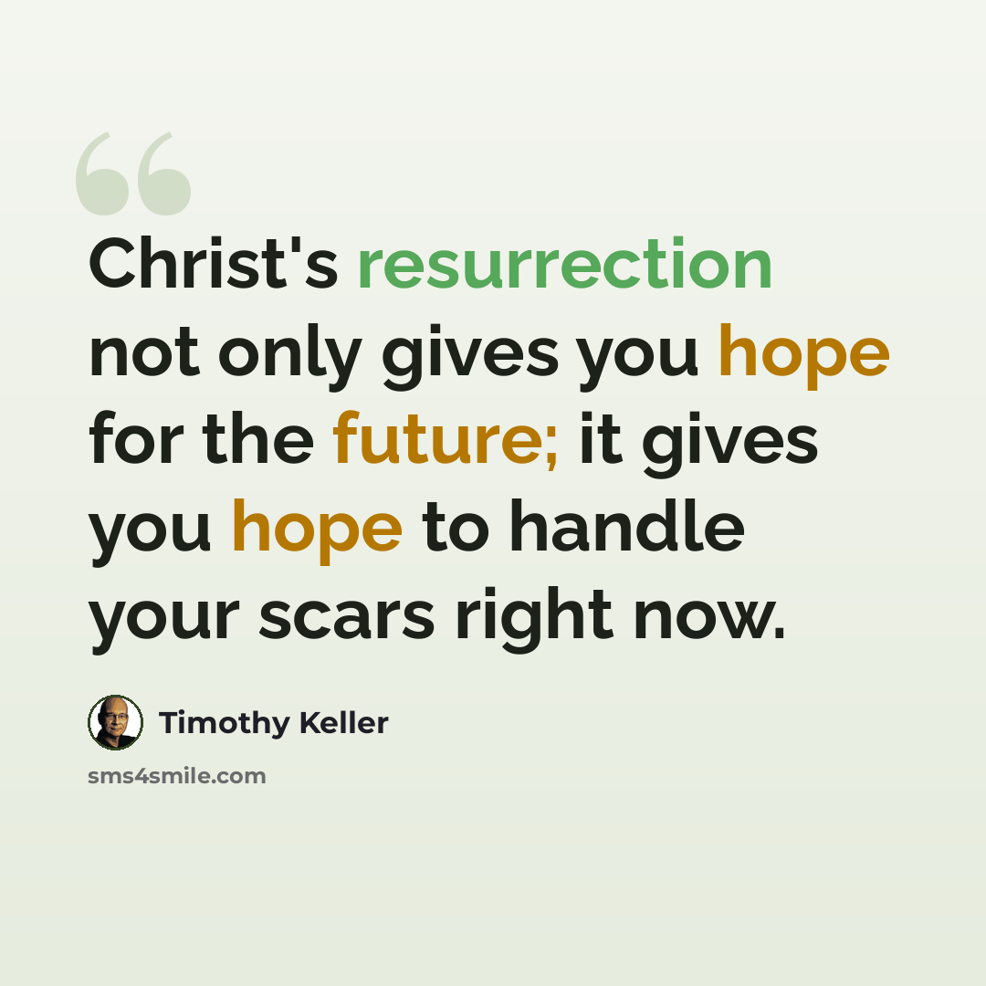 “Christ's resurrection not only gives you hope for the future; it gives you hope to handle your scars right now.” quote by Timothy Keller