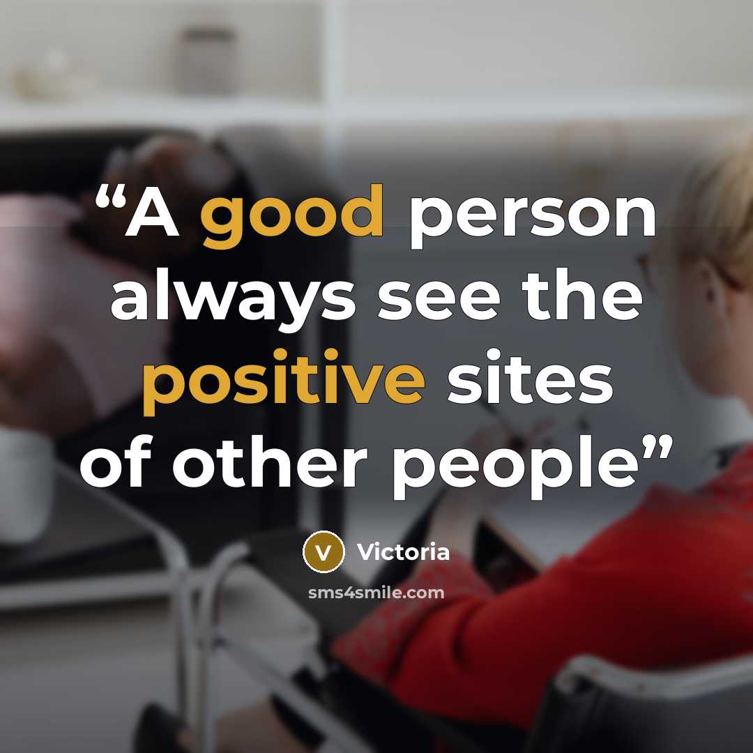 “A good person always see the positive sites of other people” quote by Victoria