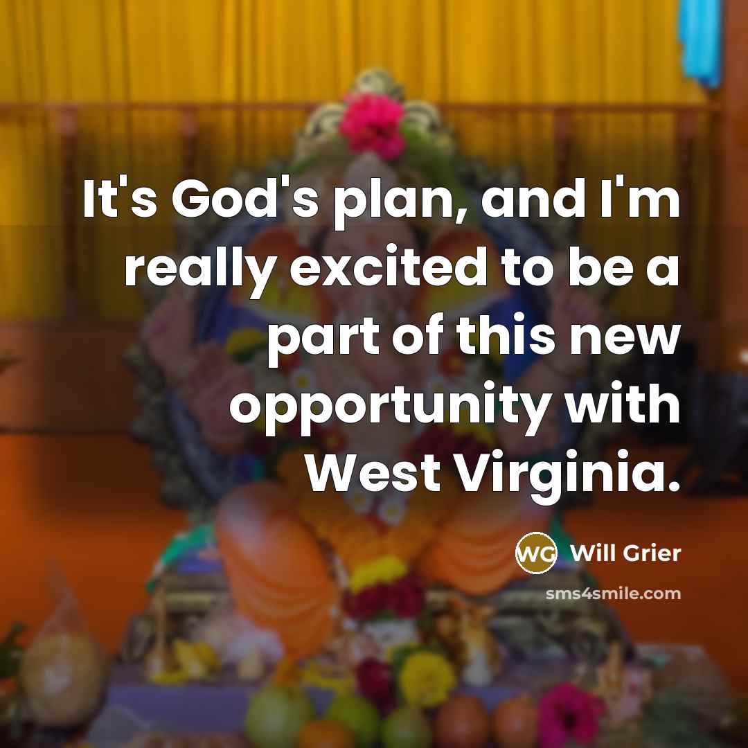 “It's God's plan, and I'm really excited to be a part of this new opportunity with West Virginia.” quote by Will Grier