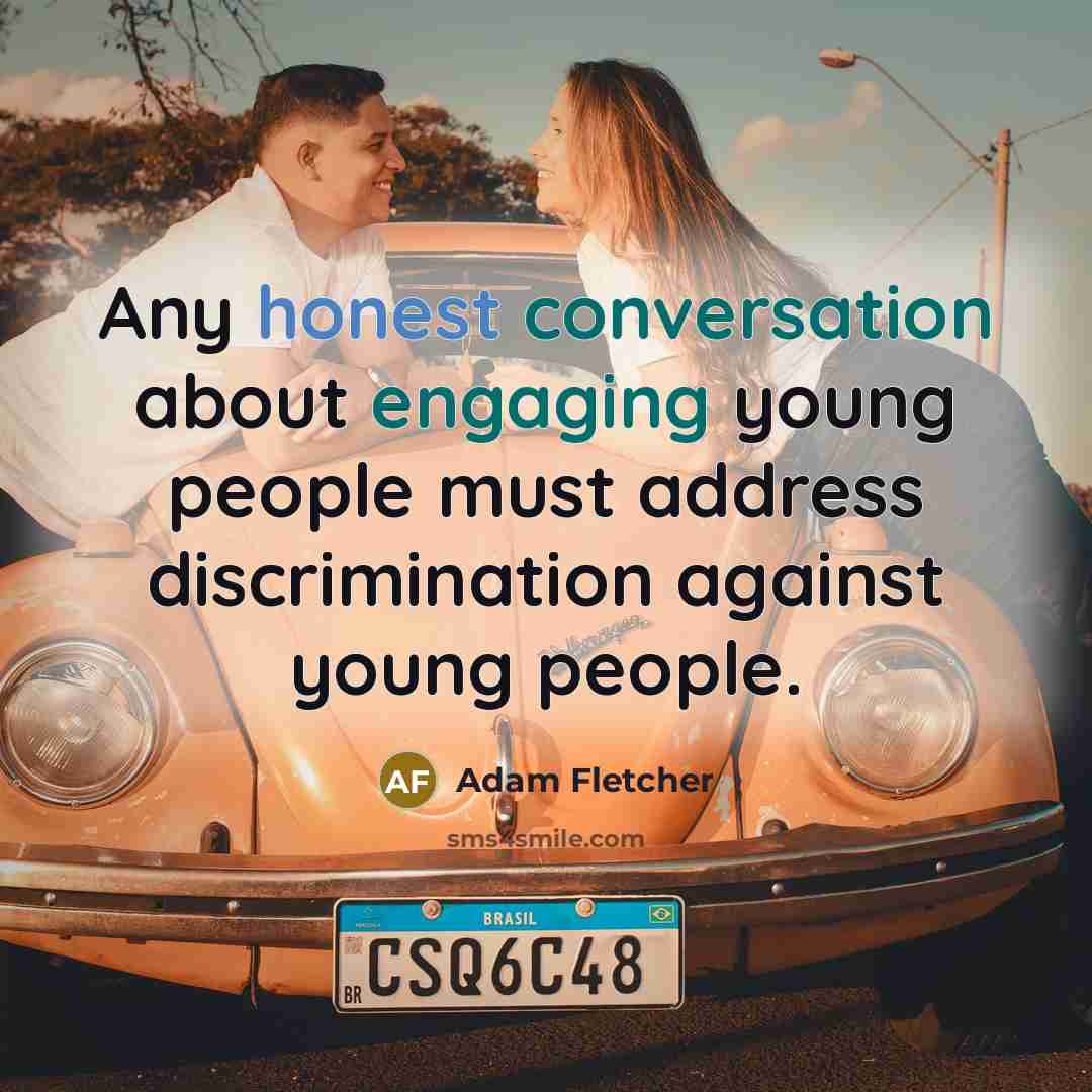 “Any honest conversation about engaging young people must address discrimination against young people.” quote by Adam Fletcher