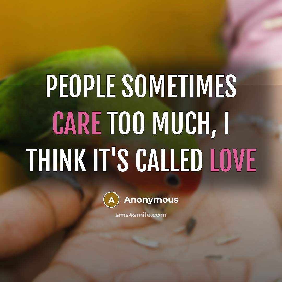 “People sometimes care too much, I think it's called LOVE” quote by Anonymous
