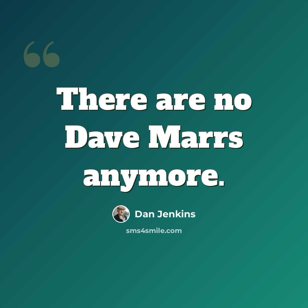 “There are no Dave Marrs anymore.” quote by Dan Jenkins