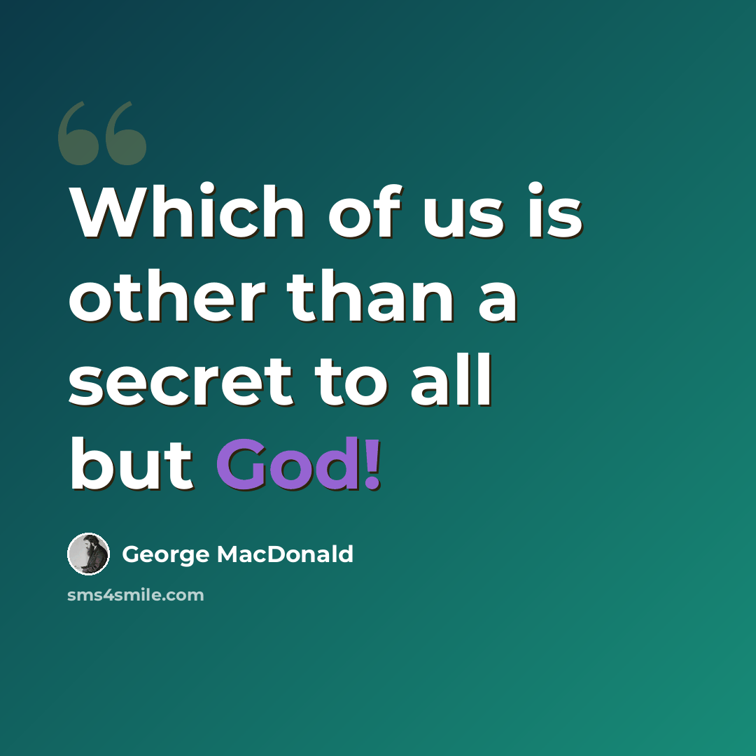 “Which of us is other than a secret to all but God!” quote by George MacDonald