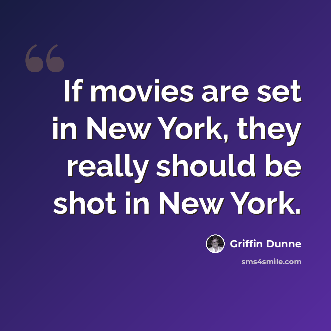 “If movies are set in New York, they really should be shot in New York.” quote by Griffin Dunne