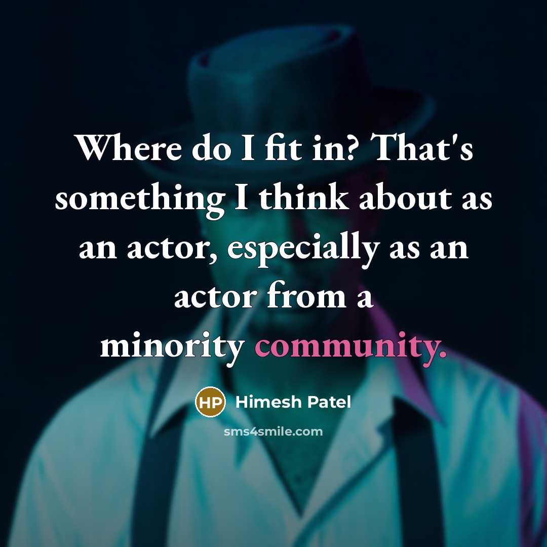 “Where do I fit in? That's something I think about as an actor, especially as an actor from a minority community.” quote by Himesh Patel