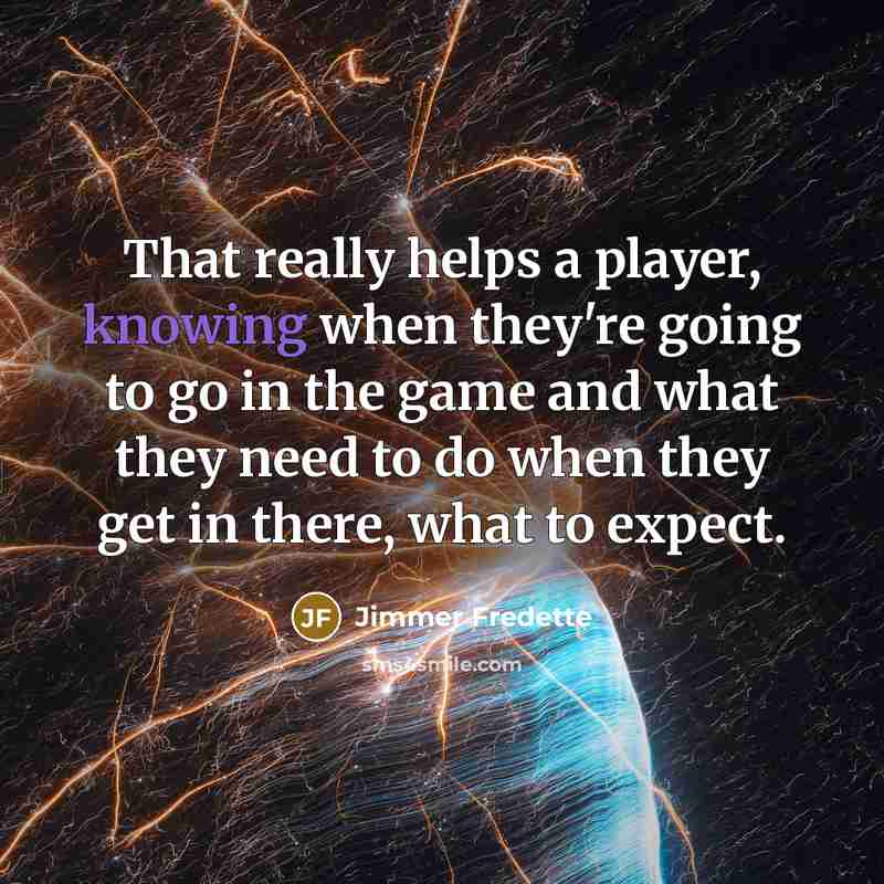 “That really helps a player, knowing when they're going to go in the game and what they need to do when they get in there, what to expect.” quote by Jimmer Fredette