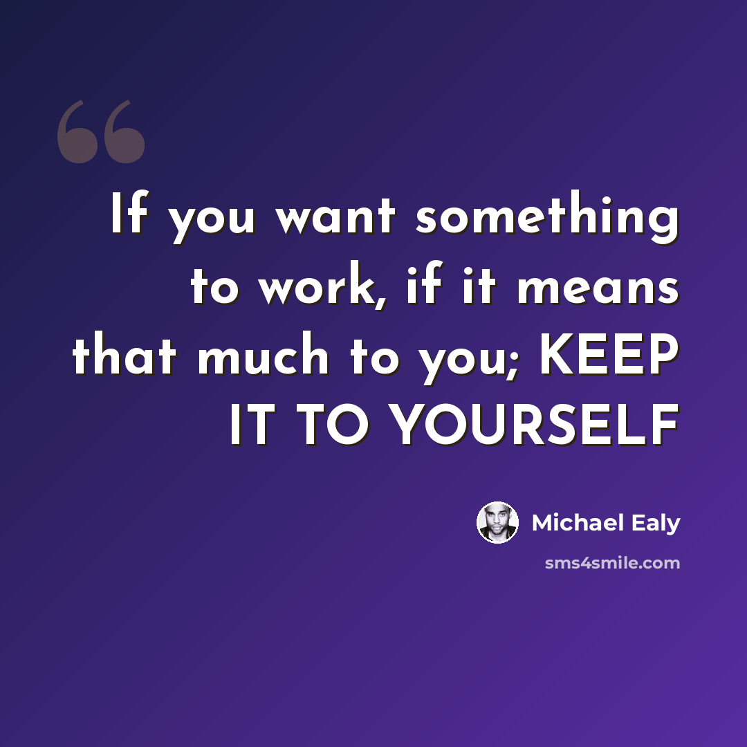 “If you want something to work, if it means that much to you; KEEP IT TO YOURSELF” quote by Michael Ealy