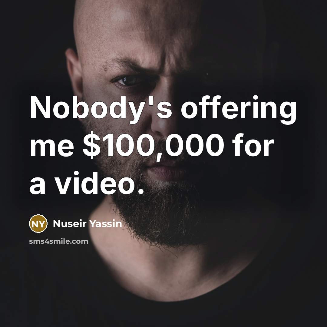 “Nobody's offering me $100,000 for a video.” quote by Nuseir Yassin