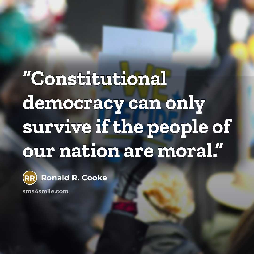“Constitutional democracy can only survive if the people of our nation are moral.” quote by Ronald R. Cooke