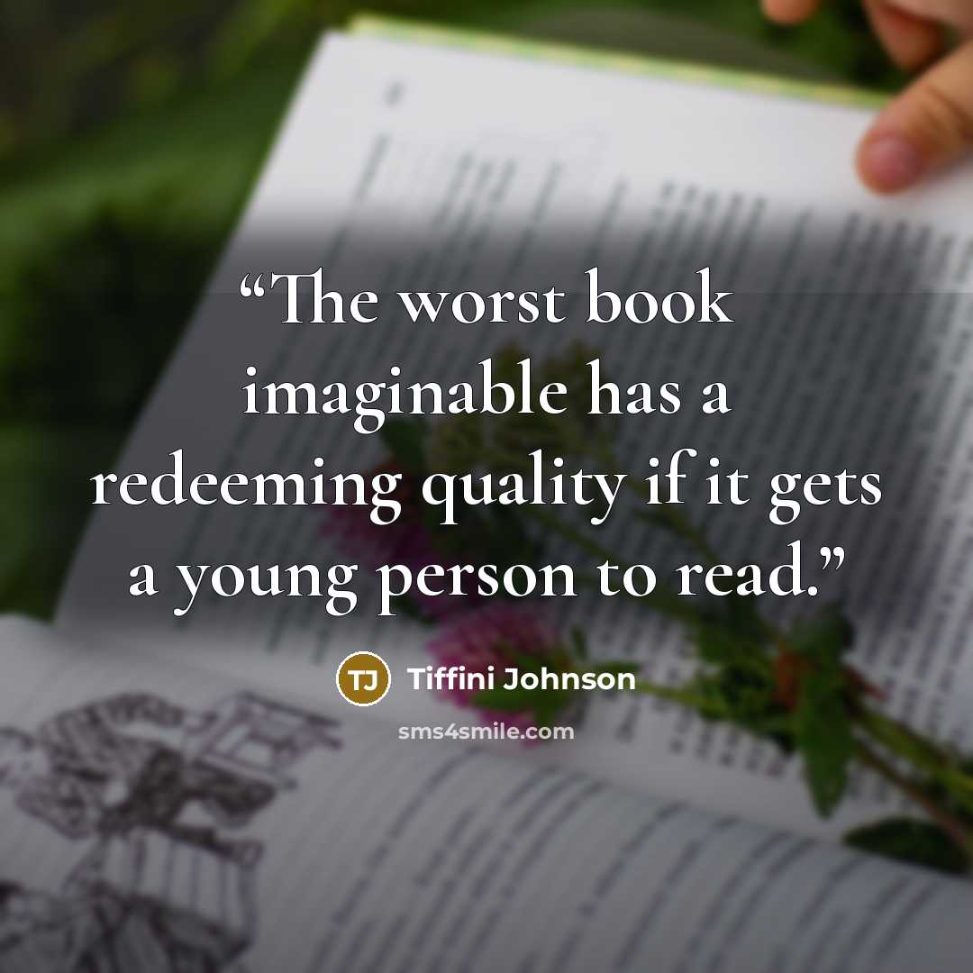 “The worst book imaginable has a redeeming quality if it gets a young person to read.” quote by Tiffini Johnson