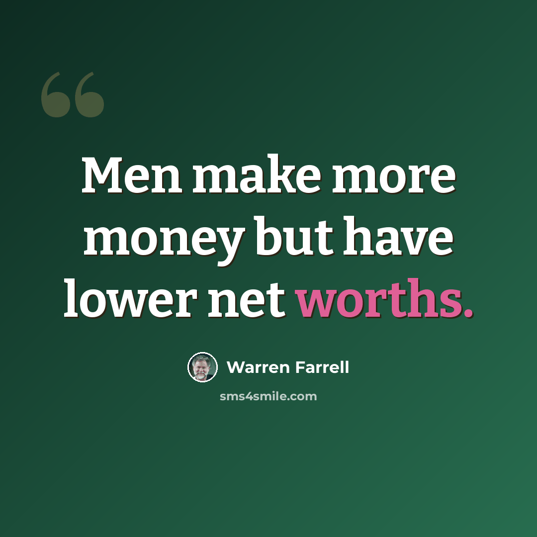 “Men make more money but have lower net worths.” quote by Warren Farrell