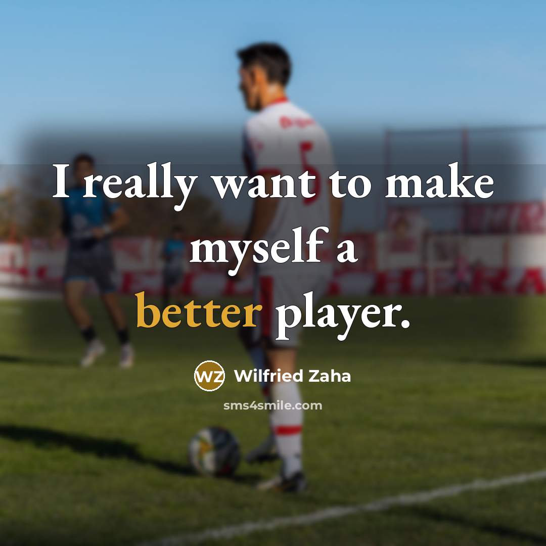 “I really want to make myself a better player.” quote by Wilfried Zaha