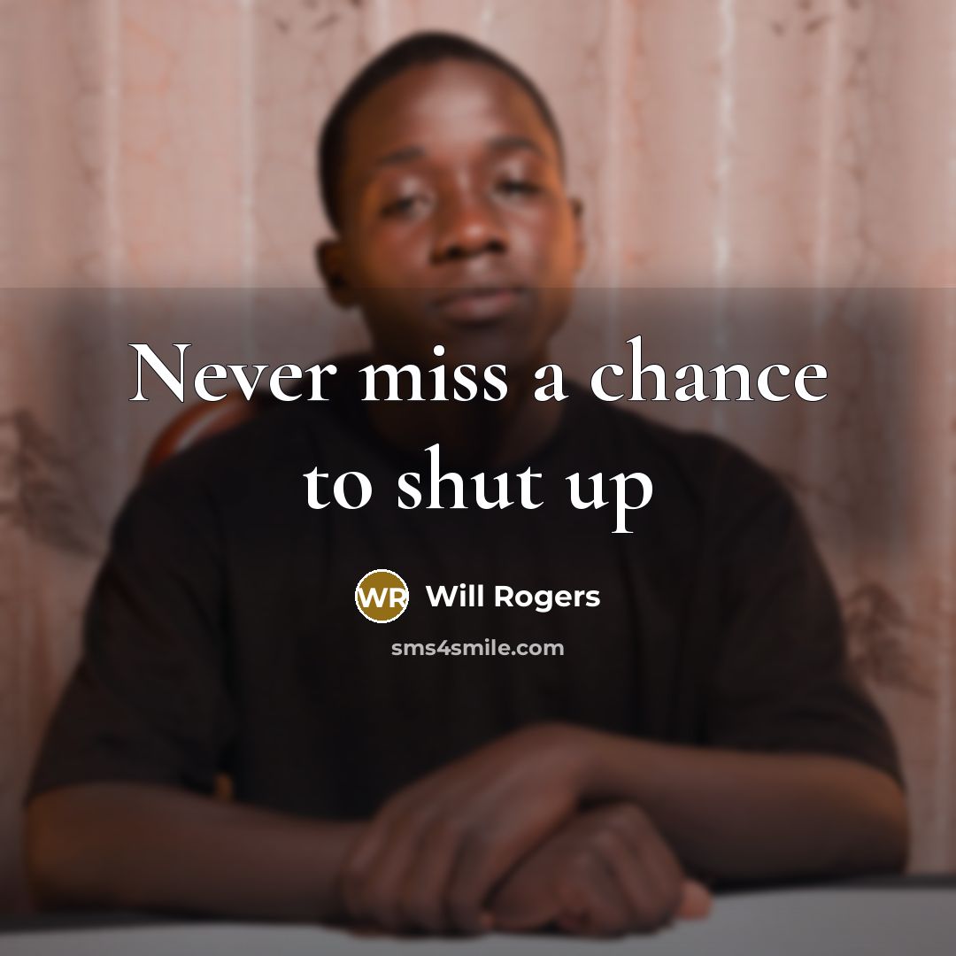 “Never miss a chance to shut up” quote by Will Rogers