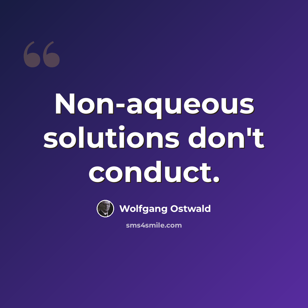 “Non-aqueous solutions don't conduct.” quote by Wolfgang Ostwald