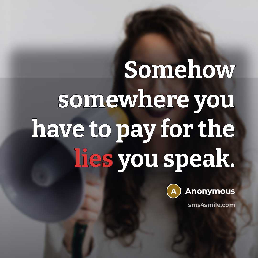 “Somehow somewhere you have to pay for the lies you speak.” quote by Anonymous