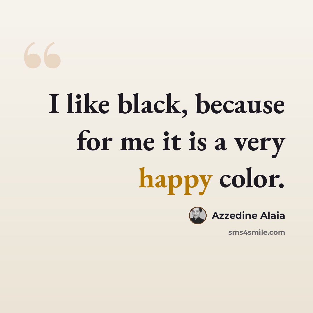 “I like black, because for me it is a very happy color.” quote by Azzedine Alaia
