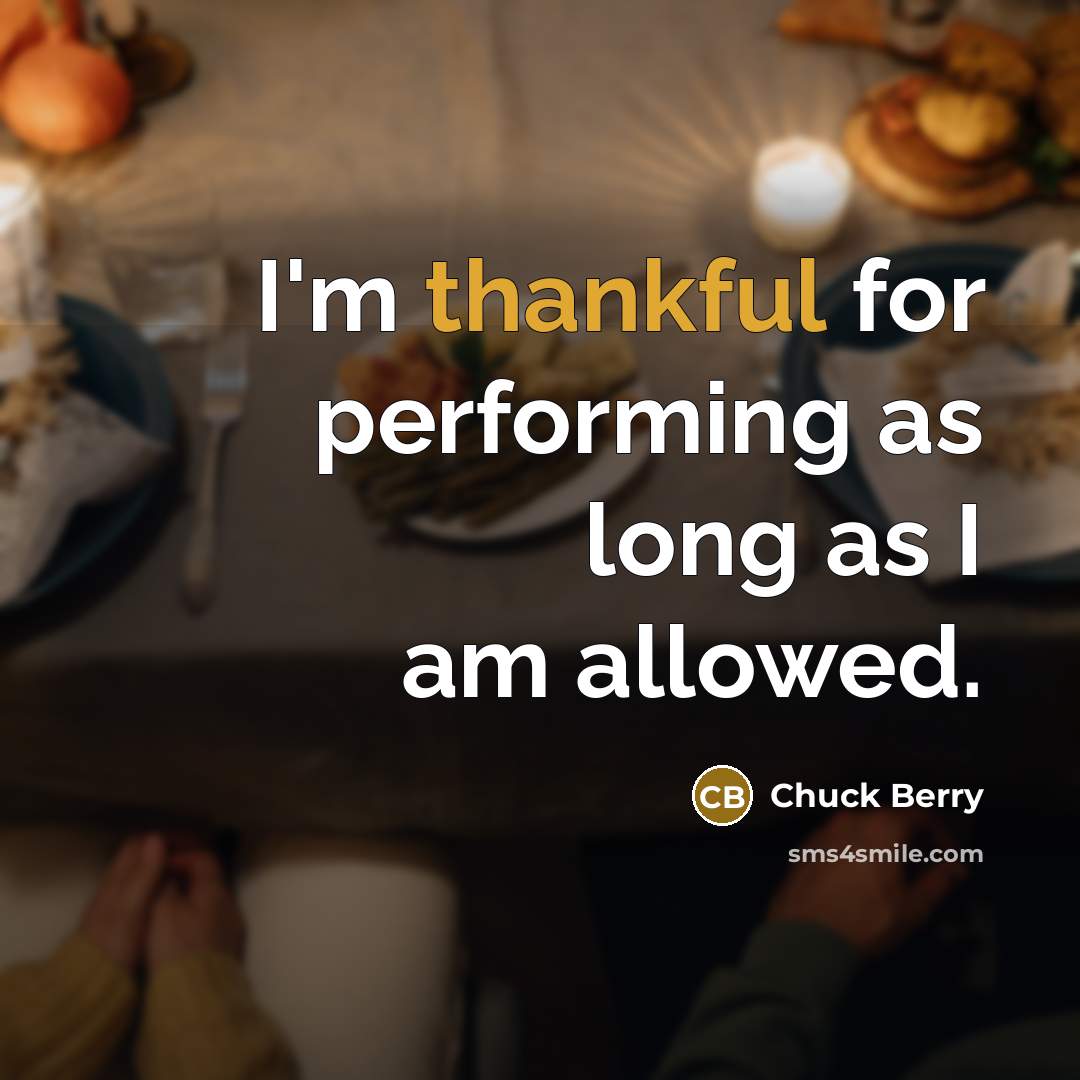 “I'm thankful for performing as long as I am allowed.” quote by Chuck Berry