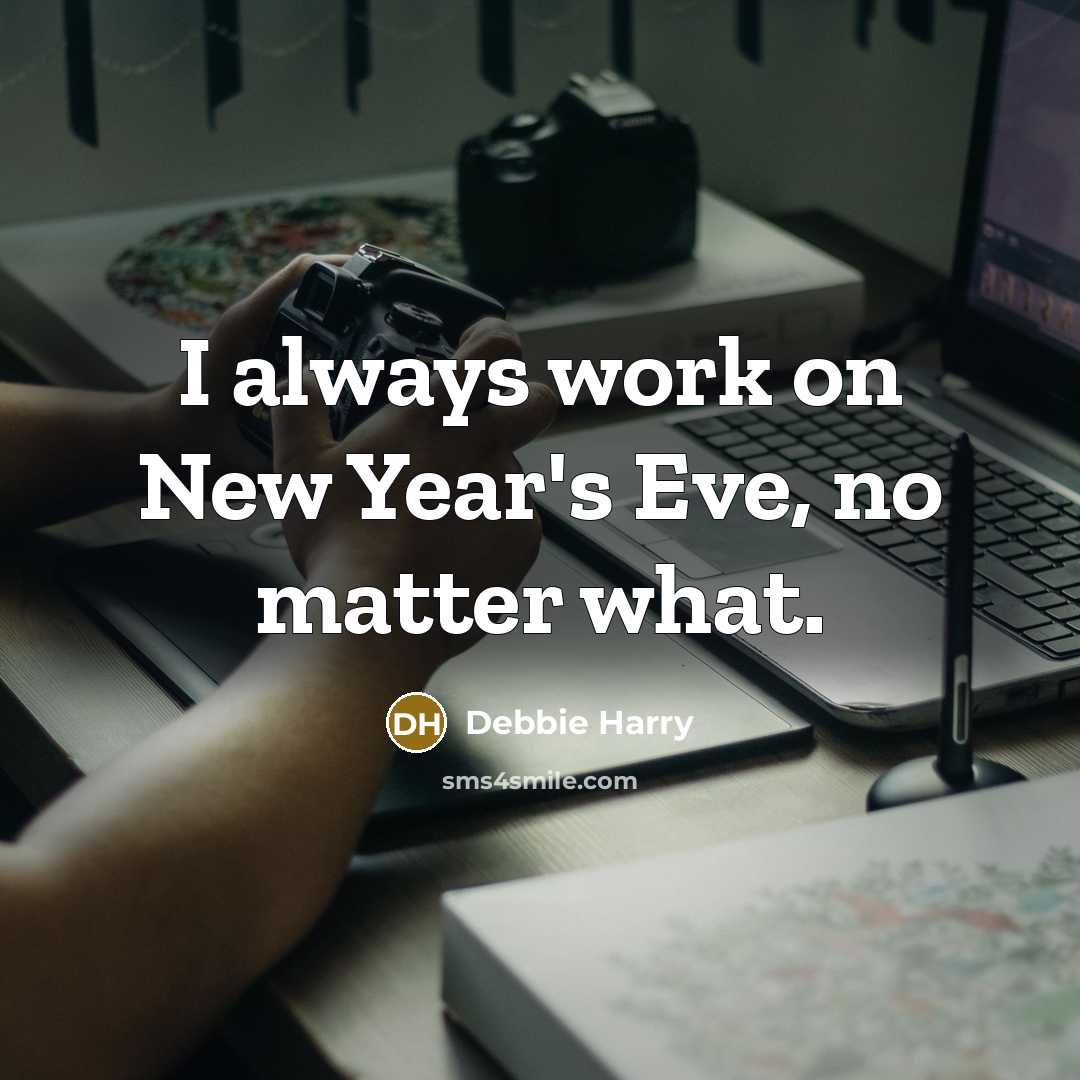 “I always work on New Year's Eve, no matter what.” quote by Debbie Harry