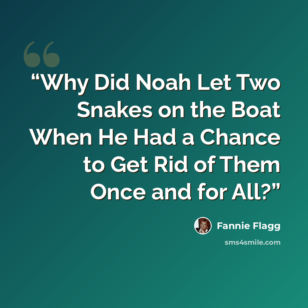 “Why Did Noah Let Two Snakes on the Boat When He Had a Chance to Get Rid of Them Once and for All?” quote by Fannie Flagg