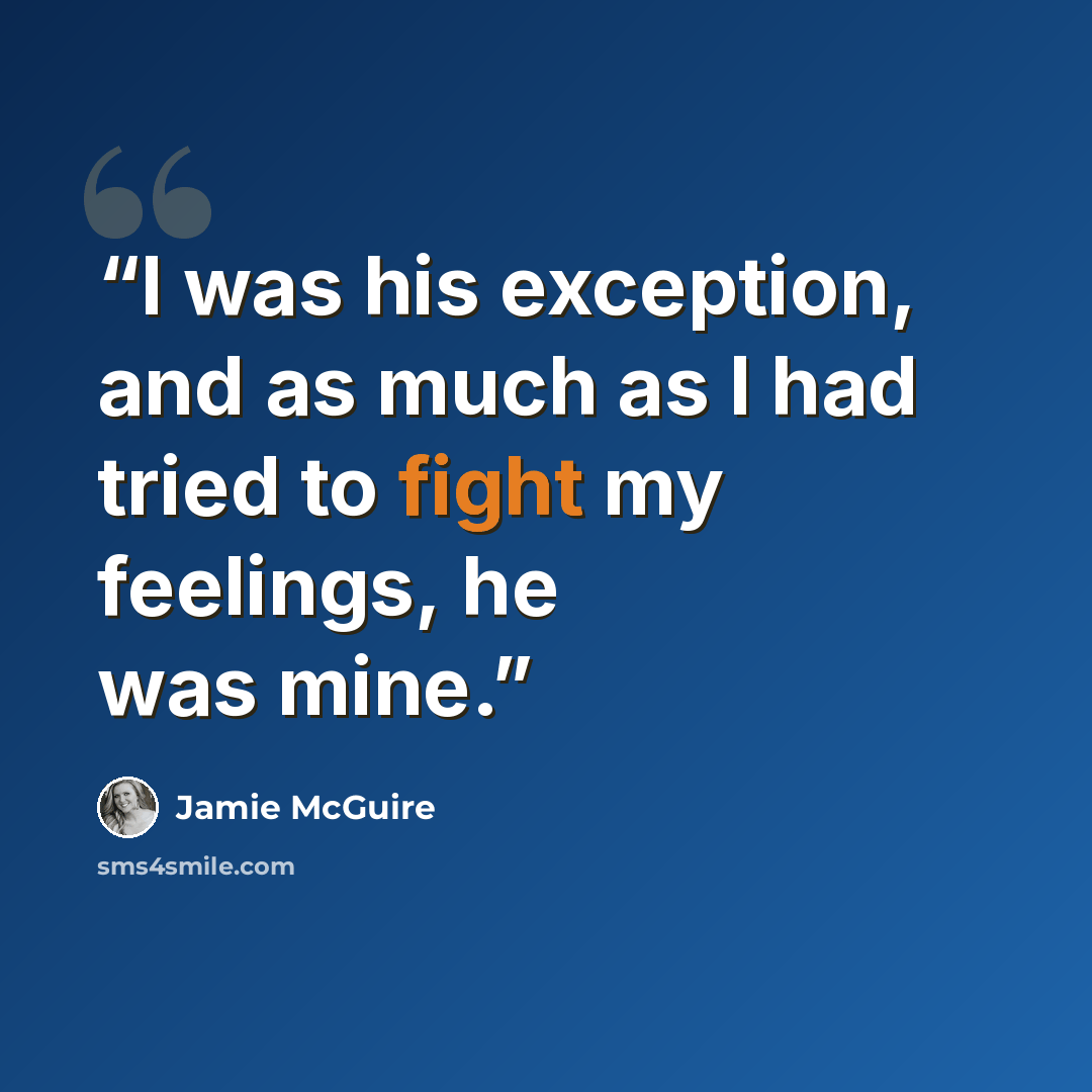 “I was his exception, and as much as I had tried to fight my feelings, he was mine.” quote by Jamie McGuire