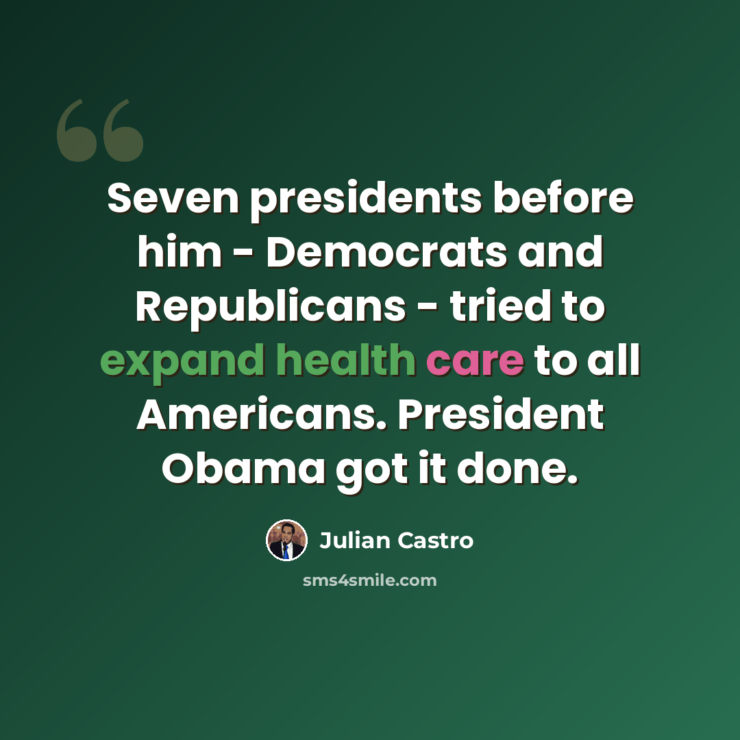“Seven presidents before him - Democrats and Republicans - tried to expand health care to all Americans. President Obama got it done.” quote by Julian Castro