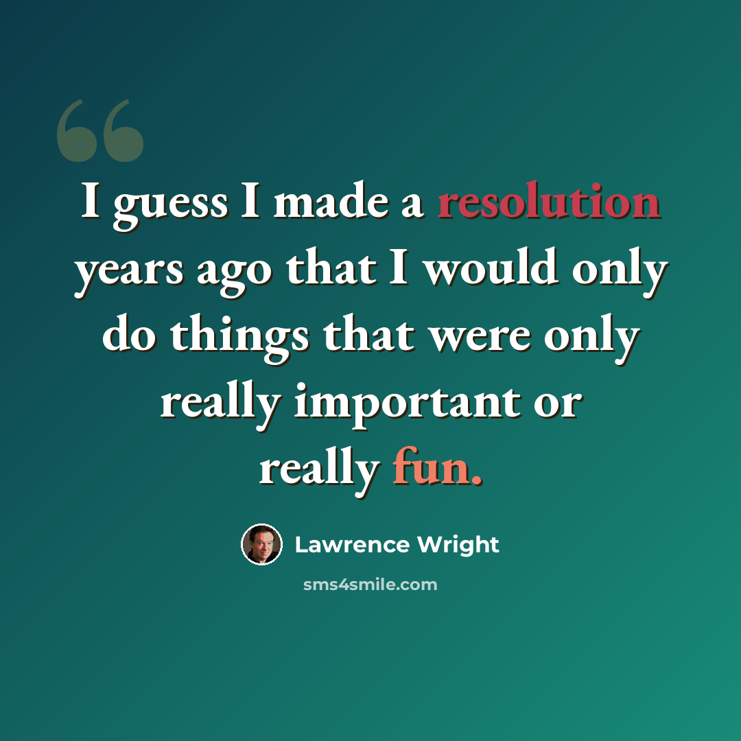 “I guess I made a resolution years ago that I would only do things that were only really important or really fun.” quote by Lawrence Wright
