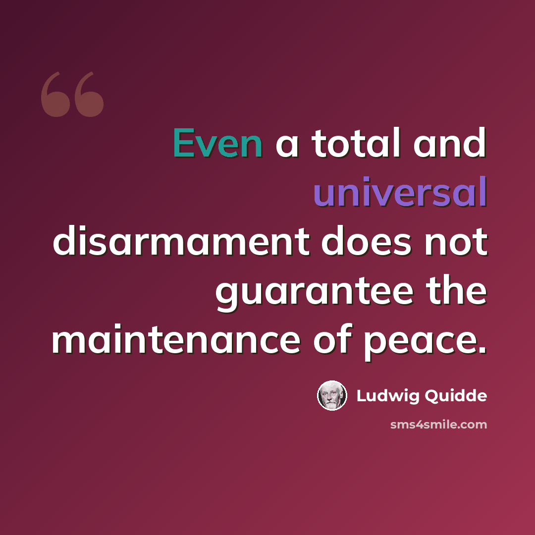 “Even a total and universal disarmament does not guarantee the maintenance of peace.” quote by Ludwig Quidde