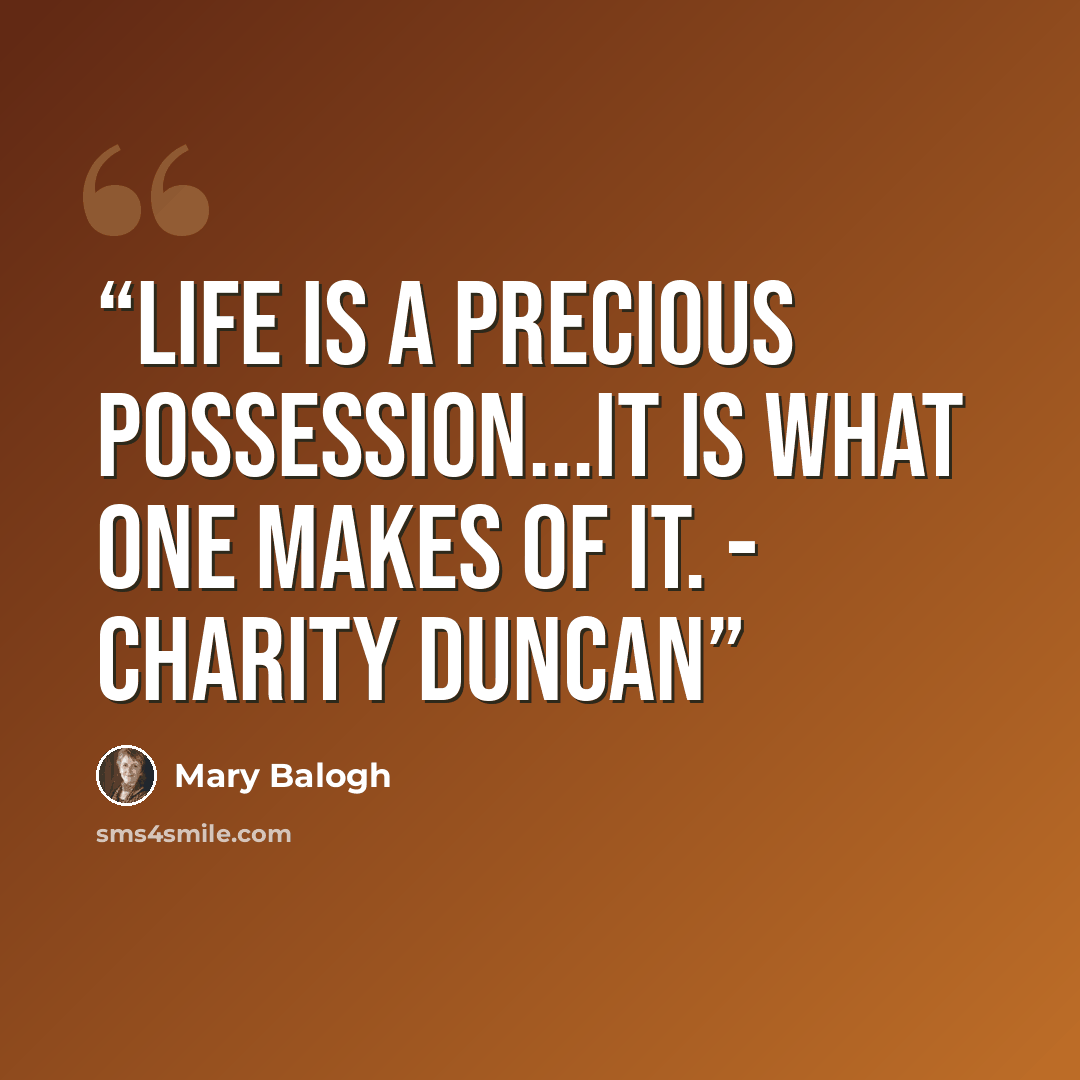“Life is a precious possession...It is what one makes of it. - Charity Duncan” quote by Mary Balogh